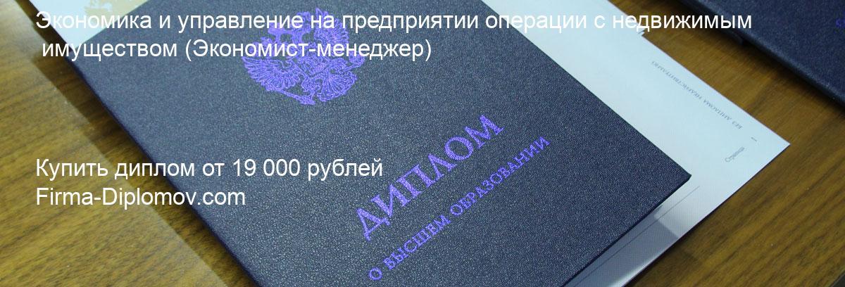 Купить диплом Экономика и управление на предприятии операции с недвижимым имуществом, купить диплом о высшем образовании в Саратове