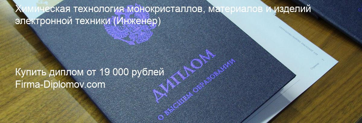 Купить диплом Химическая технология монокристаллов, материалов и изделий электронной техники, купить диплом о высшем образовании в Саратове